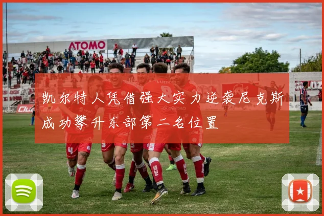 凯尔特人凭借强大实力逆袭尼克斯成功攀升东部第二名位置
