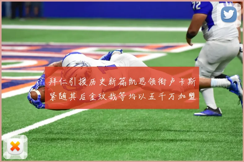 拜仁引援历史新篇凯恩领衔卢卡斯紧随其后金玟哉等均以五千万加盟